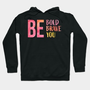 Be Bold, Be Brave, Be You Hoodie